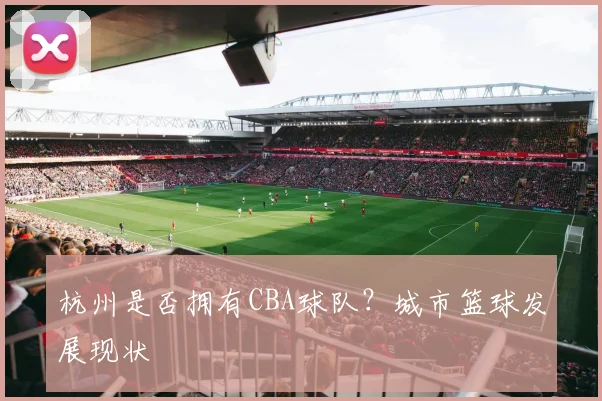 杭州是否拥有CBA球队？城市篮球发展现状